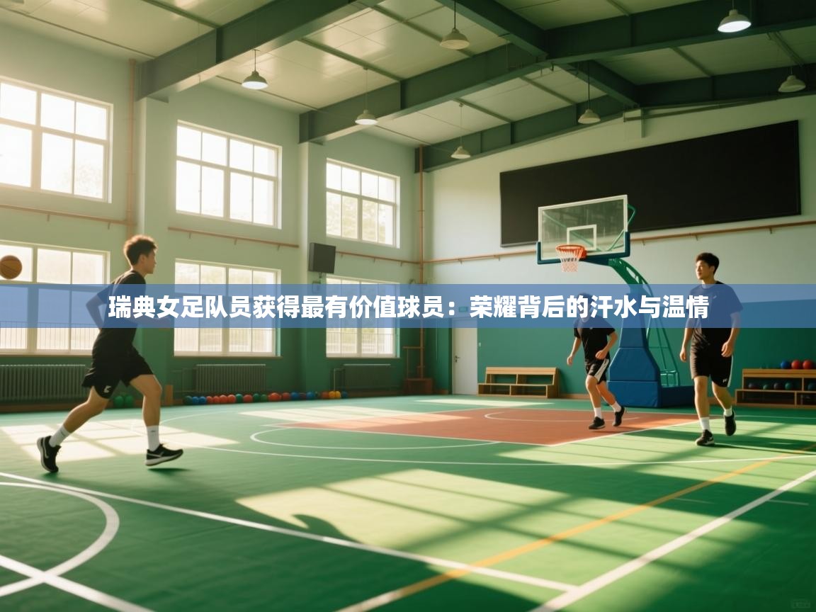 瑞典女足队员获得最有价值球员：荣耀背后的汗水与温情  第2张